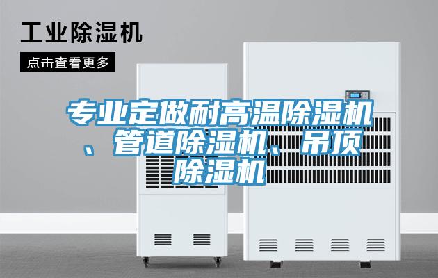 專業(yè)定做耐高溫除濕機(jī)、管道除濕機(jī)、吊頂除濕機(jī)