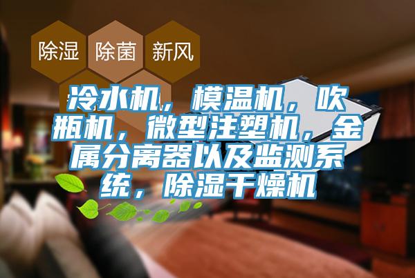 冷水機(jī)，模溫機(jī)，吹瓶機(jī)，微型注塑機(jī)，金屬分離器以及監(jiān)測(cè)系統(tǒng)，除濕干燥機(jī)