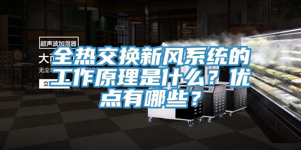 全熱交換新風(fēng)系統(tǒng)的工作原理是什么？優(yōu)點有哪些？