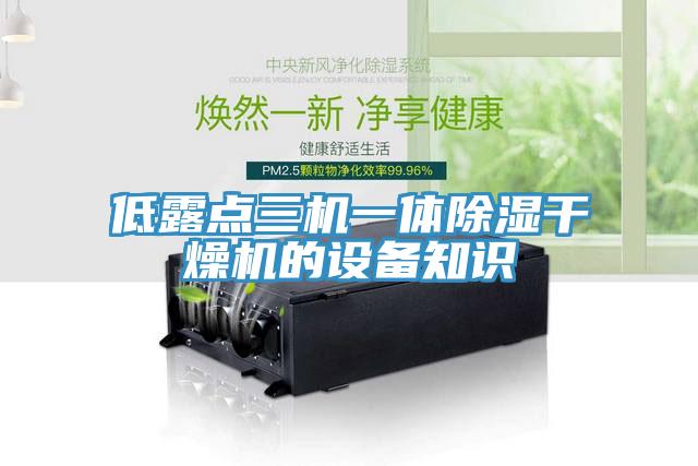 低露點三機一體除濕干燥機的設(shè)備知識