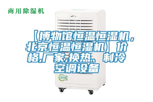 【博物館恒溫恒濕機，北京恒溫恒濕機】價格,廠家,換熱、制冷空調(diào)設備