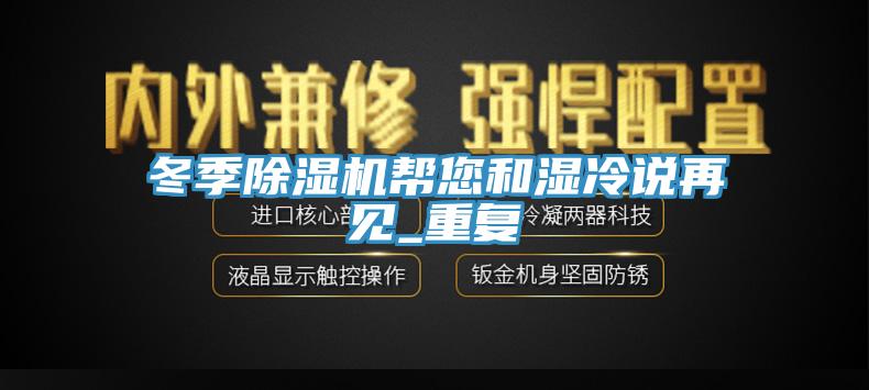 冬季除濕機(jī)幫您和濕冷說(shuō)再見_重復(fù)