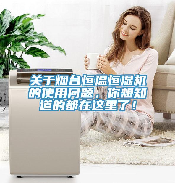 關于煙臺恒溫恒濕機的使用問題，你想知道的都在這里了！