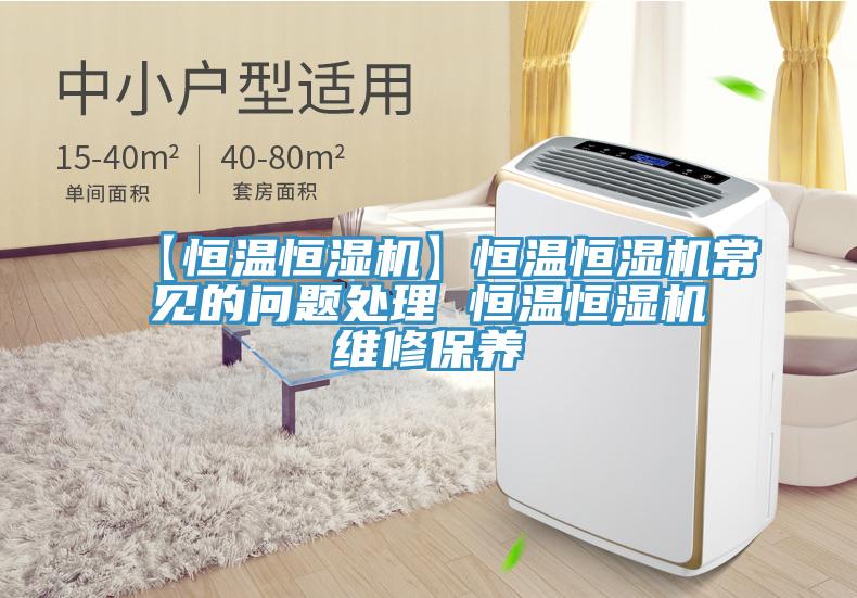【恒溫恒濕機(jī)】恒溫恒濕機(jī)常見的問(wèn)題處理 恒溫恒濕機(jī)維修保養(yǎng)