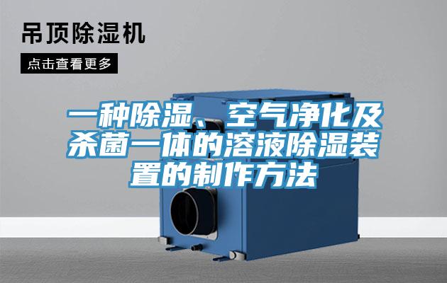 一種除濕、空氣凈化及殺菌一體的溶液除濕裝置的制作方法