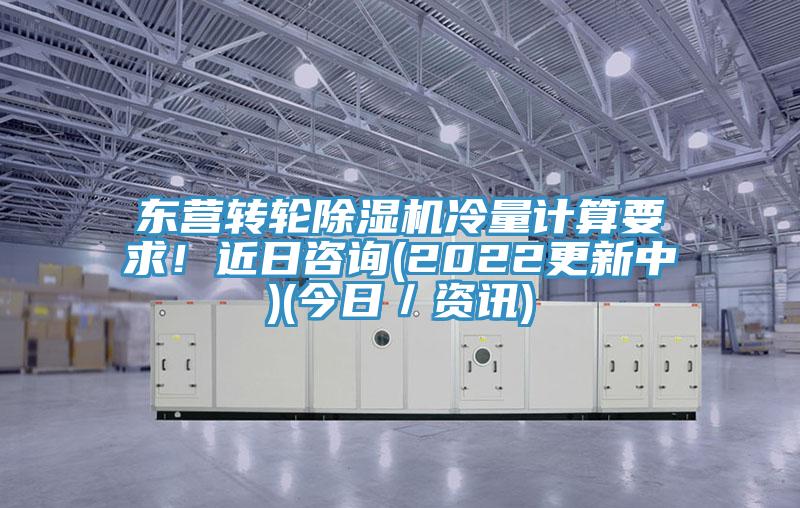 東營轉(zhuǎn)輪除濕機(jī)冷量計算要求！近日咨詢(2022更新中)(今日／資訊)