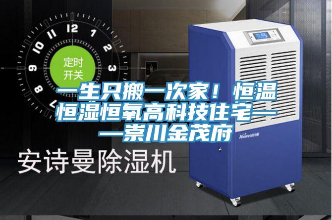 一生只搬一次家！恒溫恒濕恒氧高科技住宅——崇川金茂府