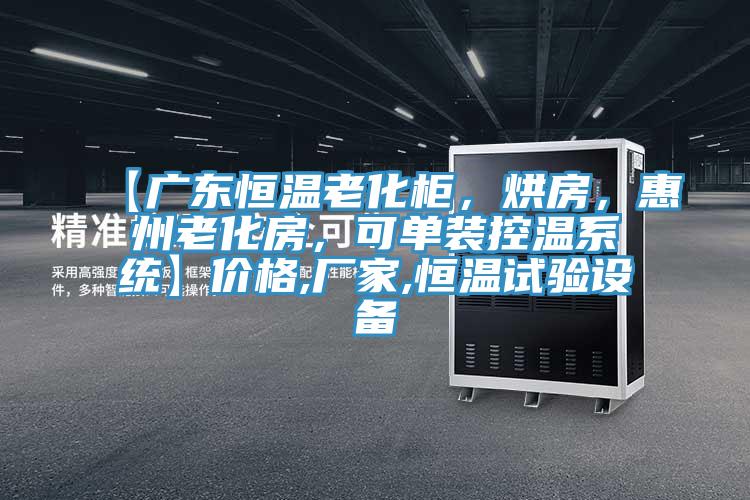 【廣東恒溫老化柜，烘房，惠州老化房，可單裝控溫系統(tǒng)】?jī)r(jià)格,廠家,恒溫試驗(yàn)設(shè)備