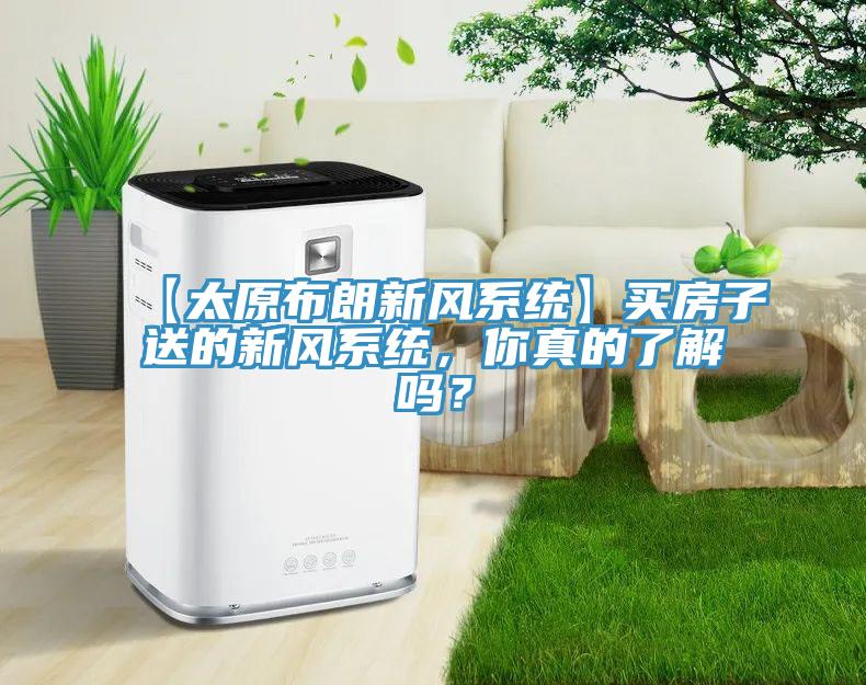 【太原布朗新風(fēng)系統(tǒng)】買房子送的新風(fēng)系統(tǒng)，你真的了解嗎？