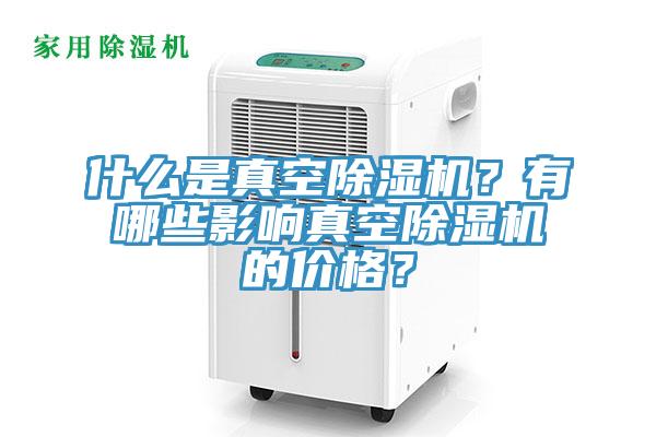 什么是真空除濕機？有哪些影響真空除濕機的價格？