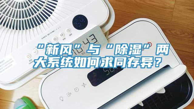 “新風(fēng)”與“除濕”兩大系統(tǒng)如何求同存異？