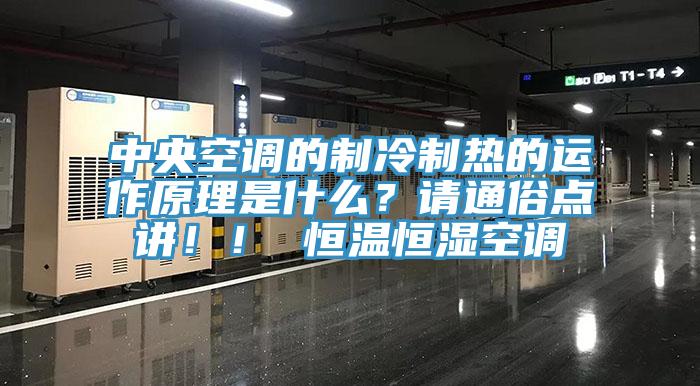 中央空調的制冷制熱的運作原理是什么？請通俗點講?。?恒溫恒濕空調
