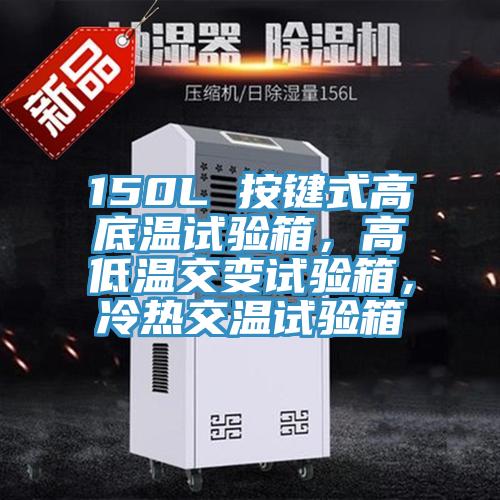 150L 按鍵式高底溫試驗(yàn)箱，高低溫交變?cè)囼?yàn)箱，冷熱交溫試驗(yàn)箱