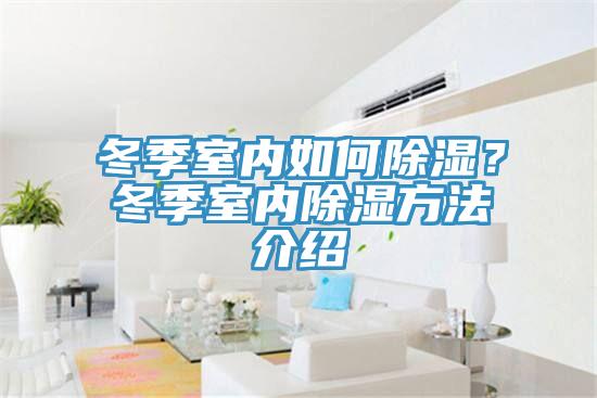 冬季室內(nèi)如何除濕？冬季室內(nèi)除濕方法介紹