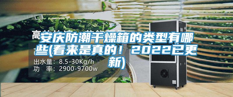 安慶防潮干燥箱的類(lèi)型有哪些(看來(lái)是真的！2022已更新)