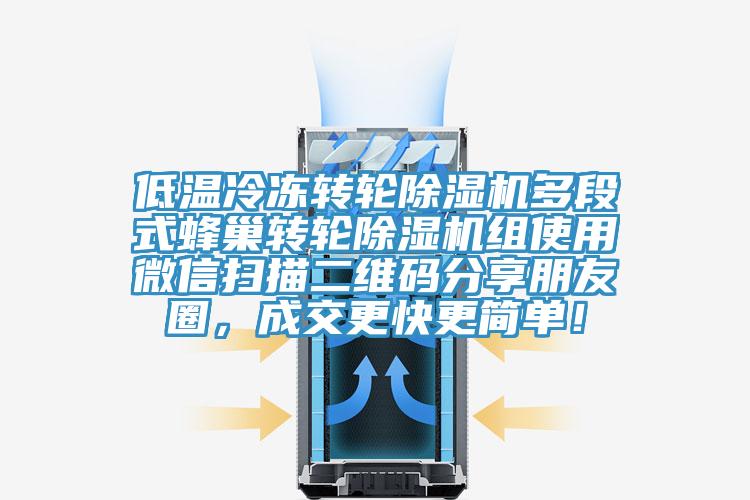 低溫冷凍轉(zhuǎn)輪除濕機(jī)多段式蜂巢轉(zhuǎn)輪除濕機(jī)組使用微信掃描二維碼分享朋友圈，成交更快更簡單！
