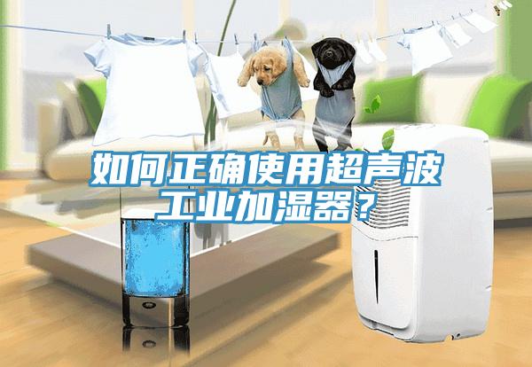 如何正確使用超聲波工業(yè)加濕器？