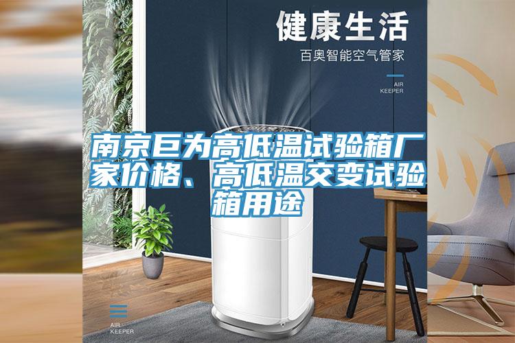 南京巨為高低溫試驗(yàn)箱廠家價(jià)格、高低溫交變試驗(yàn)箱用途