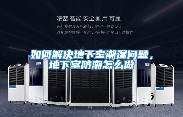 如何解決地下室潮濕問題，地下室防潮怎么做