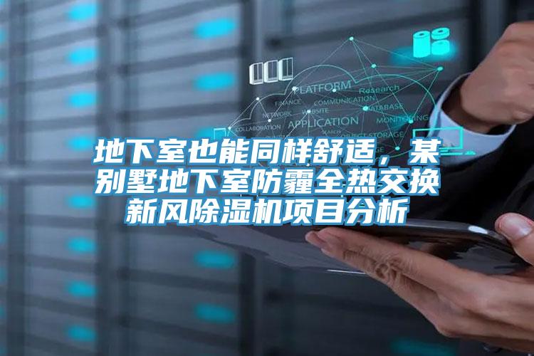 地下室也能同樣舒適，某別墅地下室防霾全熱交換新風除濕機項目分析