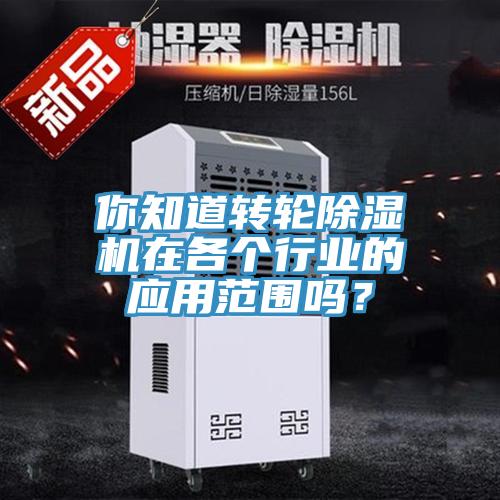 你知道轉(zhuǎn)輪除濕機(jī)在各個(gè)行業(yè)的應(yīng)用范圍嗎？