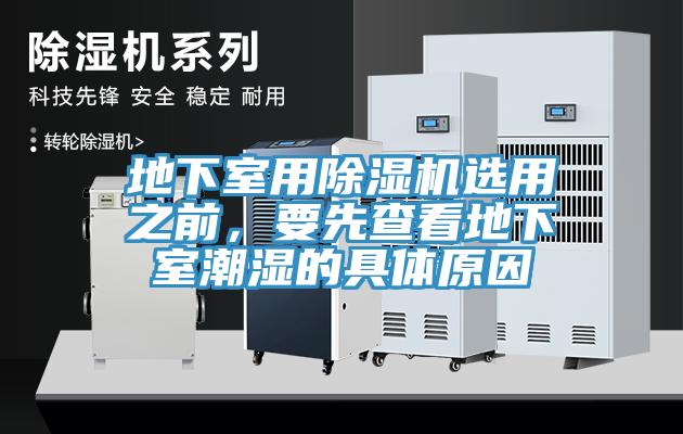 地下室用除濕機(jī)選用之前，要先查看地下室潮濕的具體原因