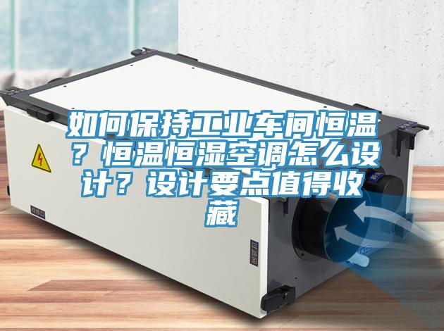 如何保持工業(yè)車間恒溫？恒溫恒濕空調(diào)怎么設(shè)計(jì)？設(shè)計(jì)要點(diǎn)值得收藏