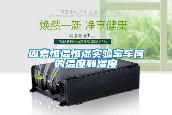 因素恒溫恒濕實(shí)驗(yàn)室車(chē)間的溫度和濕度