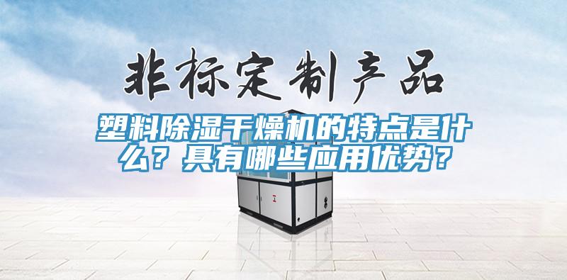 塑料除濕干燥機(jī)的特點(diǎn)是什么？具有哪些應(yīng)用優(yōu)勢(shì)？