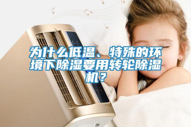 為什么低溫、特殊的環(huán)境下除濕要用轉輪除濕機？
