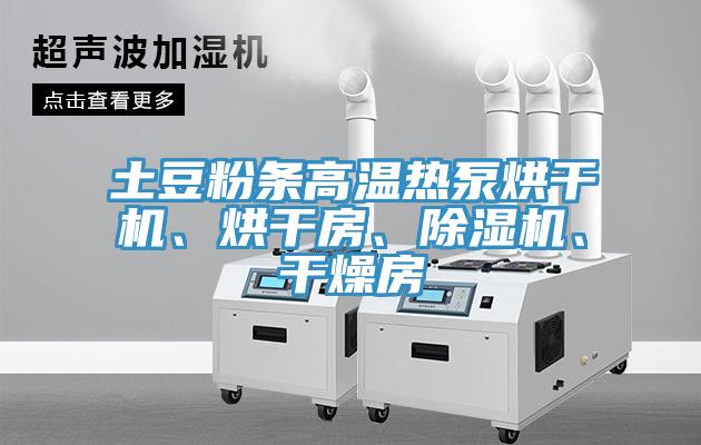 土豆粉條高溫?zé)岜煤娓蓹C(jī)、烘干房、除濕機(jī)、干燥房