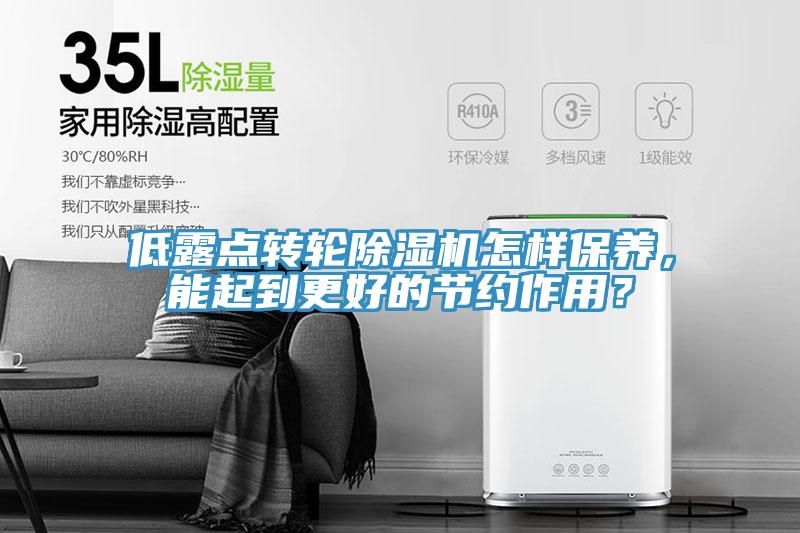 低露點轉(zhuǎn)輪除濕機怎樣保養(yǎng)，能起到更好的節(jié)約作用？