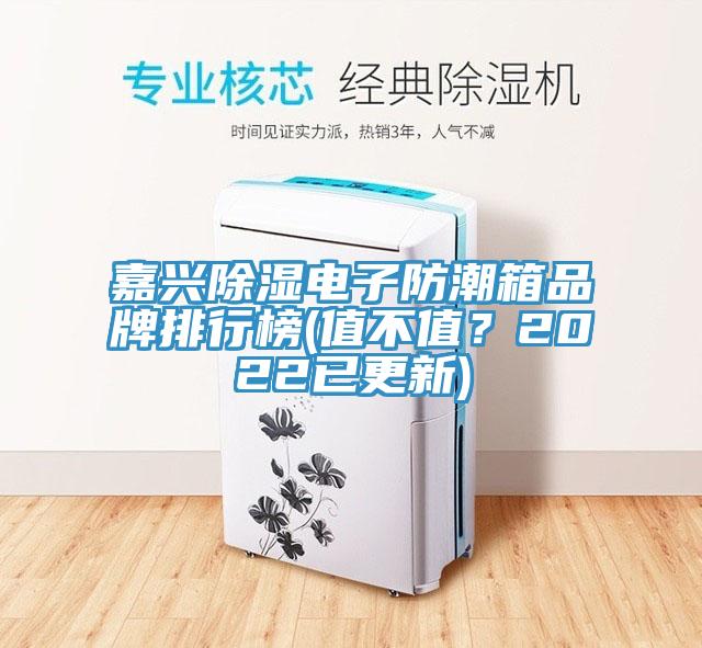 嘉興除濕電子防潮箱品牌排行榜(值不值？2022已更新)