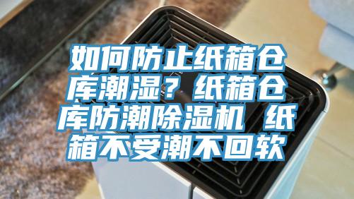 如何防止紙箱倉(cāng)庫(kù)潮濕？紙箱倉(cāng)庫(kù)防潮除濕機(jī) 紙箱不受潮不回軟