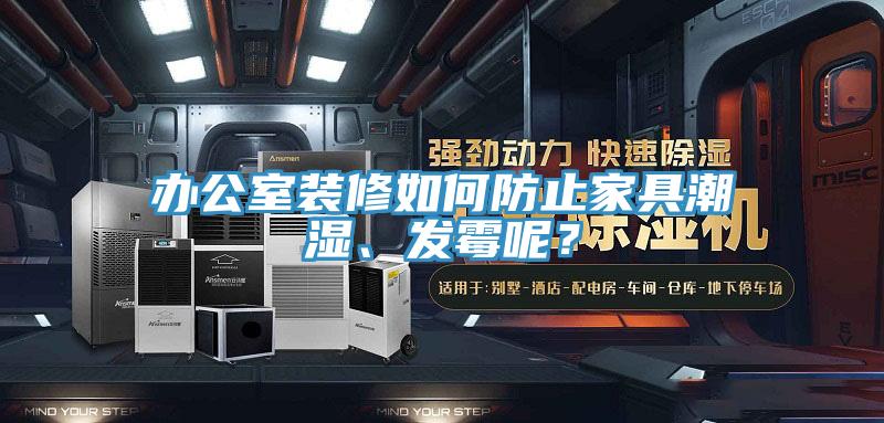 辦公室裝修如何防止家具潮濕、發(fā)霉呢？