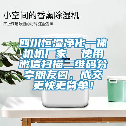 四川恒濕凈化一體機(jī)機(jī)廠家  使用微信掃描二維碼分享朋友圈，成交更快更簡單！