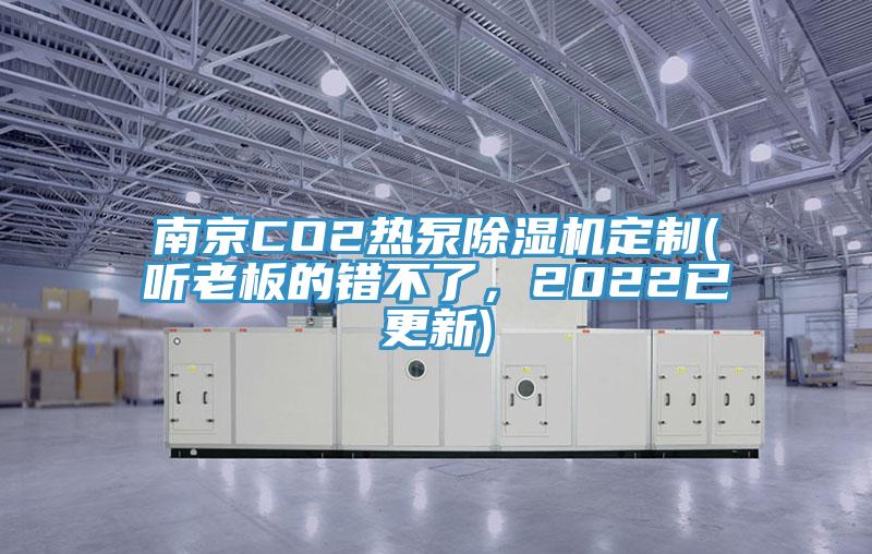 南京CO2熱泵除濕機(jī)定制(聽(tīng)老板的錯(cuò)不了，2022已更新)