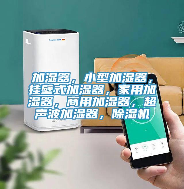 加濕器，小型加濕器，掛壁式加濕器，家用加濕器，商用加濕器，超聲波加濕器，除濕機(jī)