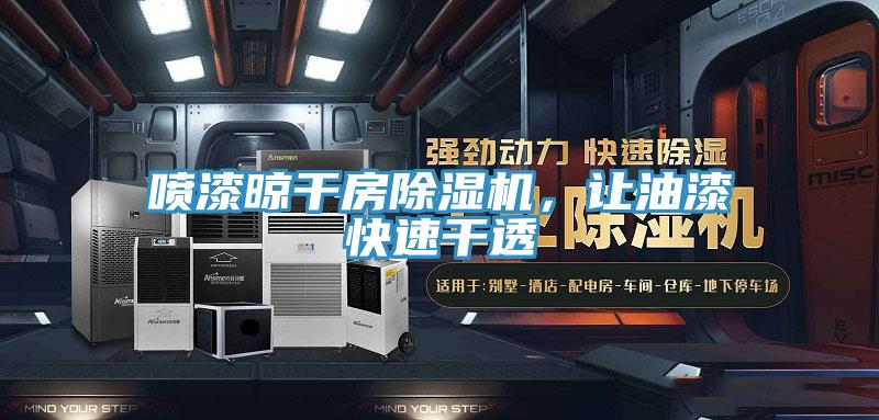 噴漆晾干房除濕機，讓油漆快速干透
