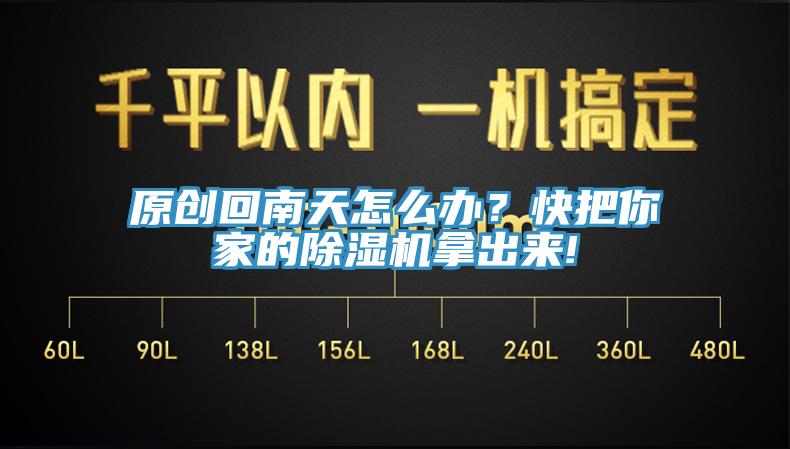 原創(chuàng)回南天怎么辦？快把你家的除濕機(jī)拿出來(lái)!