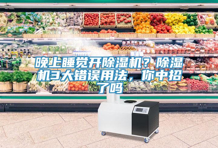 晚上睡覺(jué)開(kāi)除濕機(jī)？除濕機(jī)3大錯(cuò)誤用法，你中招了嗎