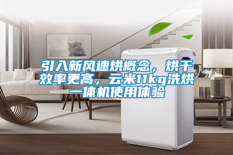 引入新風速烘概念，烘干效率更高，云米11kg洗烘一體機使用體驗