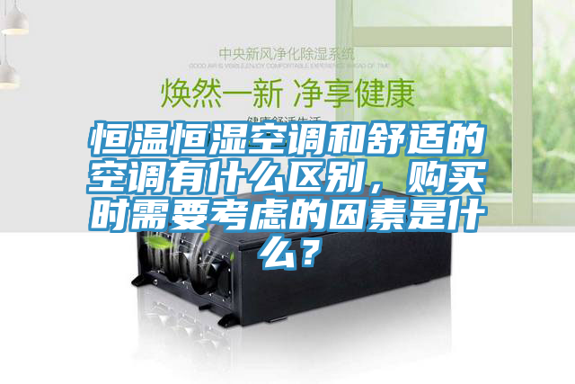 恒溫恒濕空調(diào)和舒適的空調(diào)有什么區(qū)別，購買時需要考慮的因素是什么？