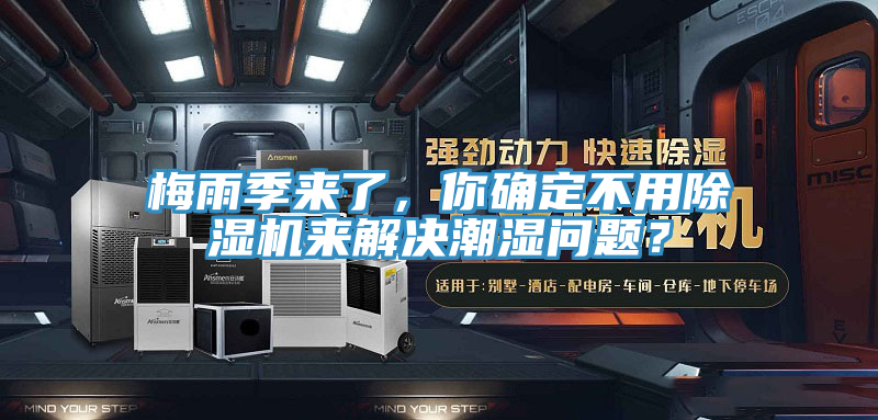梅雨季來了，你確定不用除濕機(jī)來解決潮濕問題？