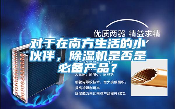 對于在南方生活的小伙伴，除濕機(jī)是否是必備產(chǎn)品？