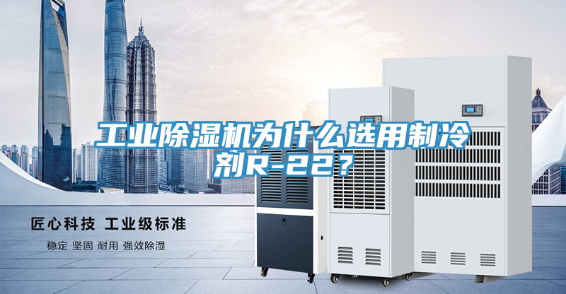 工業(yè)除濕機(jī)為什么選用制冷劑R-22？