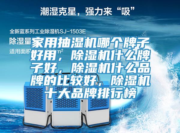家用抽濕機(jī)哪個(gè)牌子好用，除濕機(jī)什么牌子好，除濕機(jī)什么品牌的比較好，除濕機(jī)十大品牌排行榜