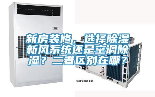 新房裝修，選擇除濕新風(fēng)系統(tǒng)還是空調(diào)除濕？二者區(qū)別在哪？