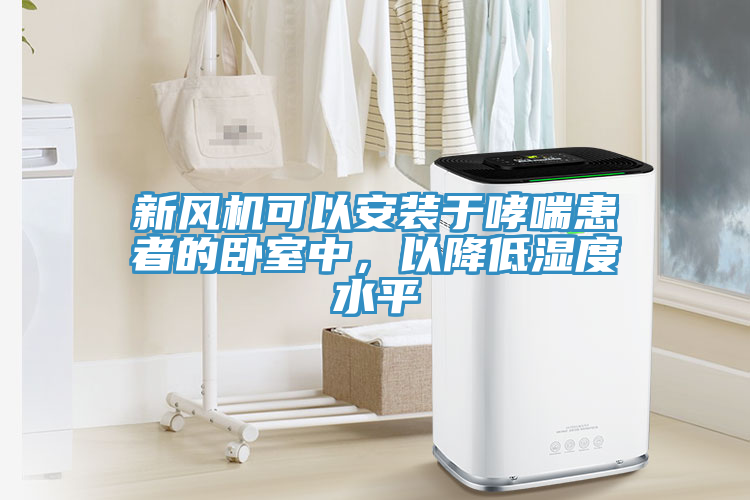 新風(fēng)機(jī)可以安裝于哮喘患者的臥室中，以降低濕度水平