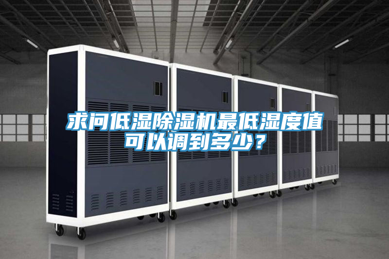 求問低濕除濕機最低濕度值可以調(diào)到多少？
